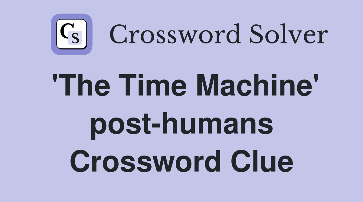 'The Time Machine' post-humans Crossword Clue