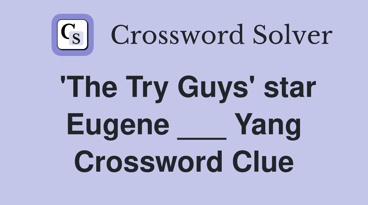 'The Try Guys' star Eugene ___ Yang Crossword Clue