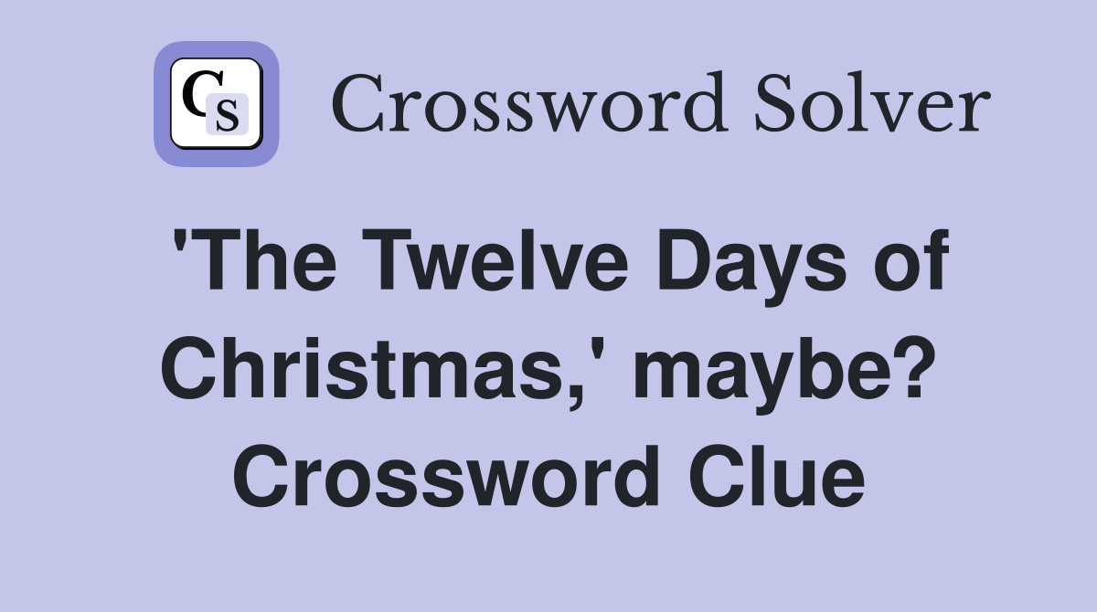 'The Twelve Days of Christmas,' maybe? Crossword Clue