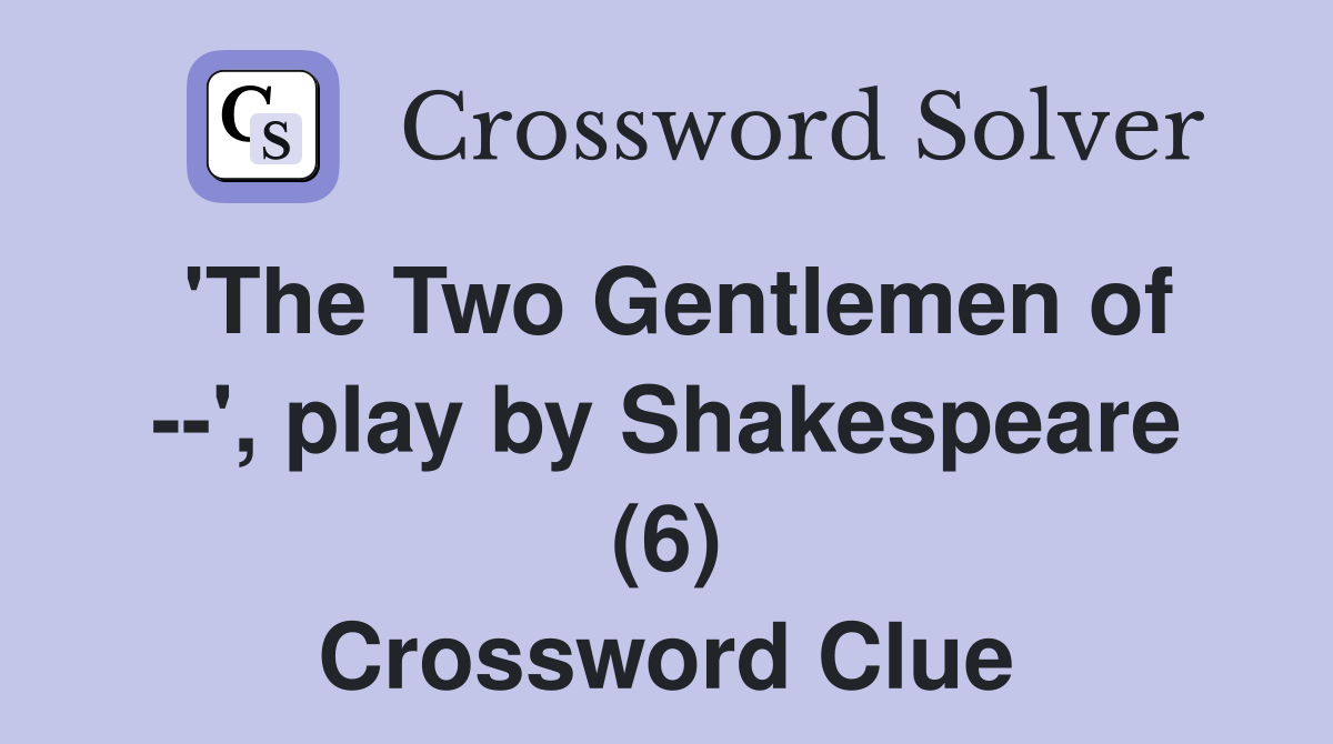 'The Two Gentlemen of --', play by Shakespeare (6) Crossword Clue