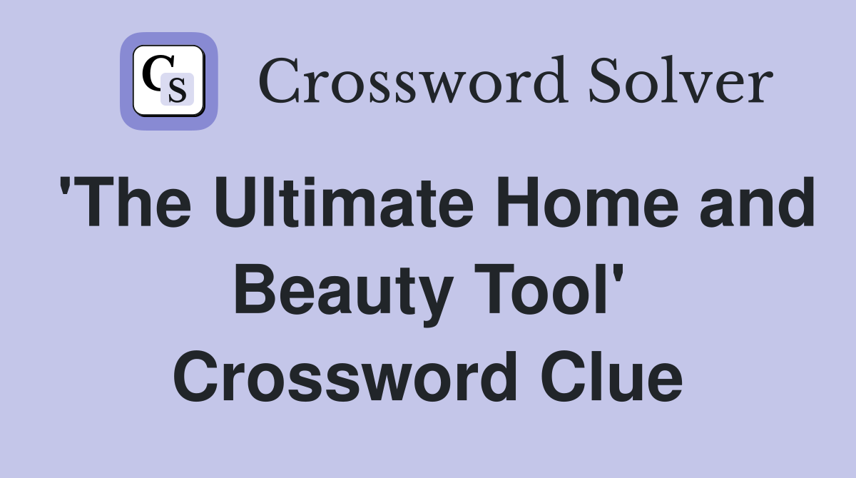 'The Ultimate Home and Beauty Tool' Crossword Clue