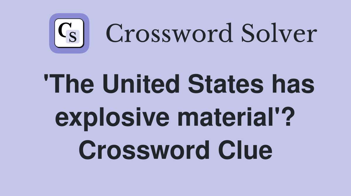 'The United States has explosive material'? Crossword Clue