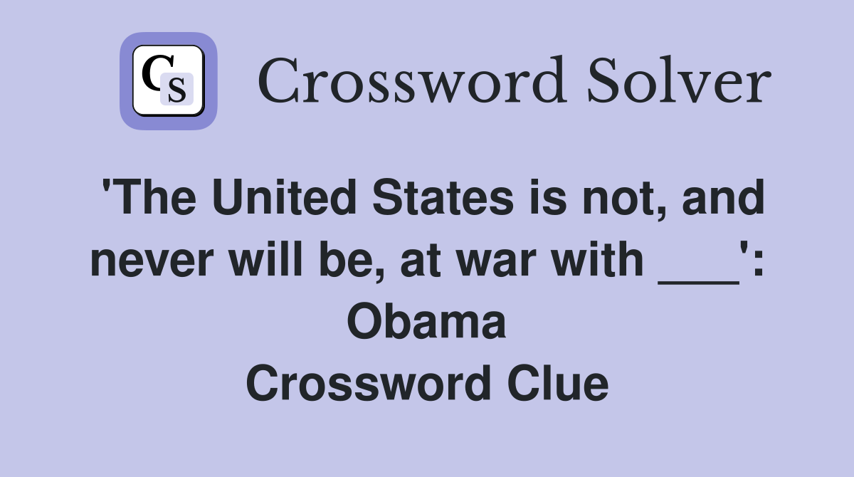 'The United States is not, and never will be, at war with ___': Obama Crossword Clue