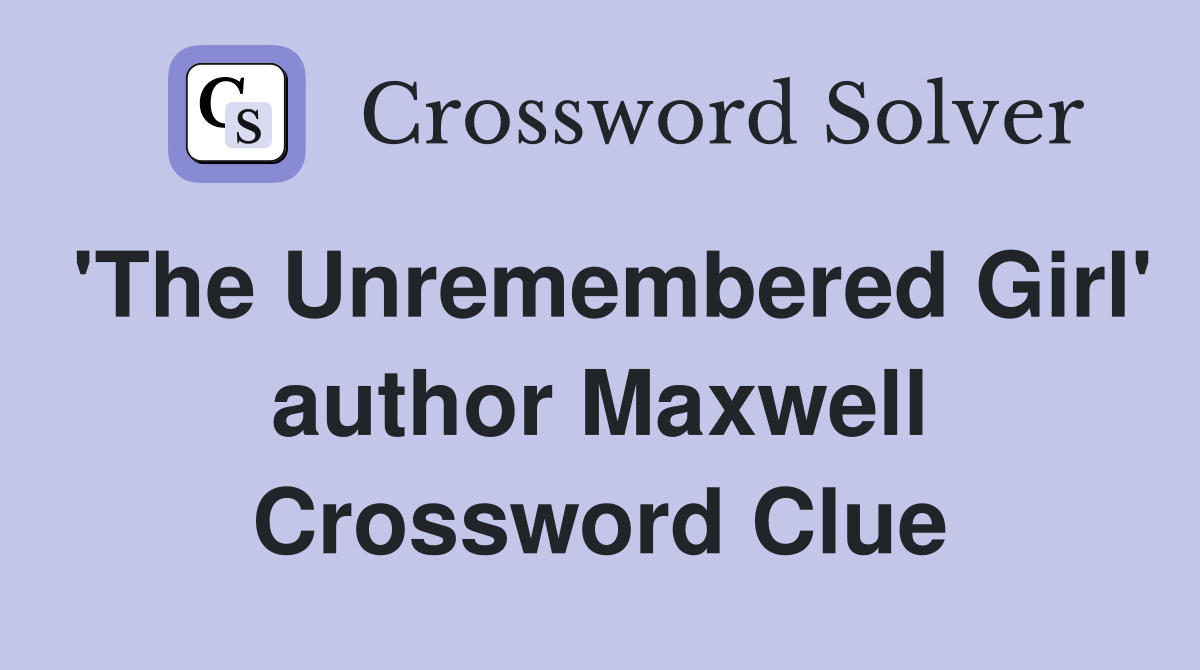 'The Unremembered Girl' author Maxwell Crossword Clue