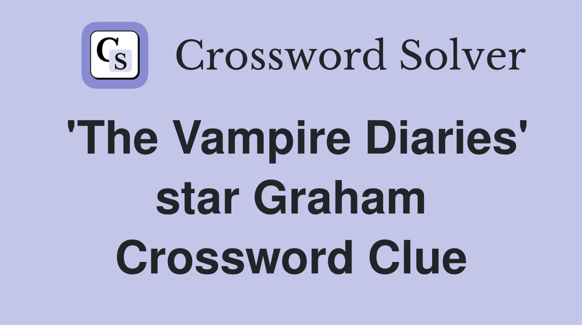 'The Vampire Diaries' star Graham Crossword Clue