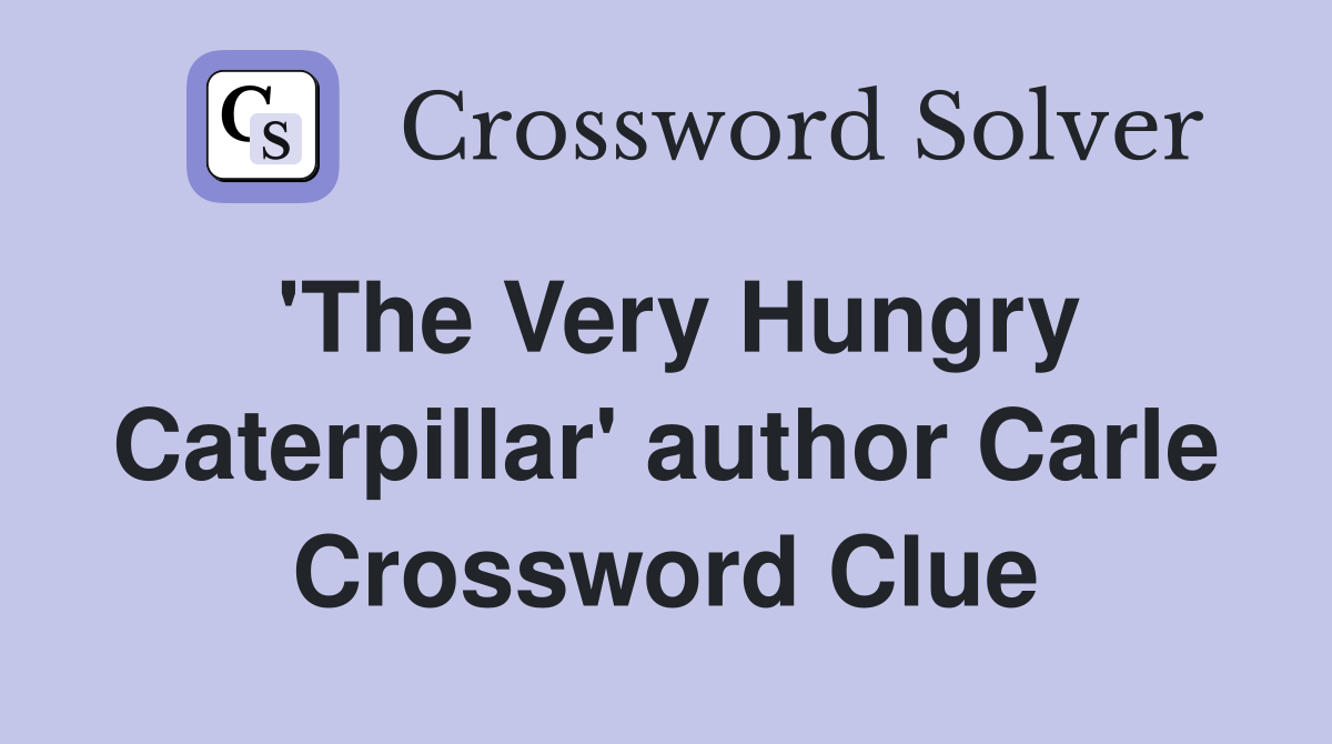 'The Very Hungry Caterpillar' author Carle Crossword Clue