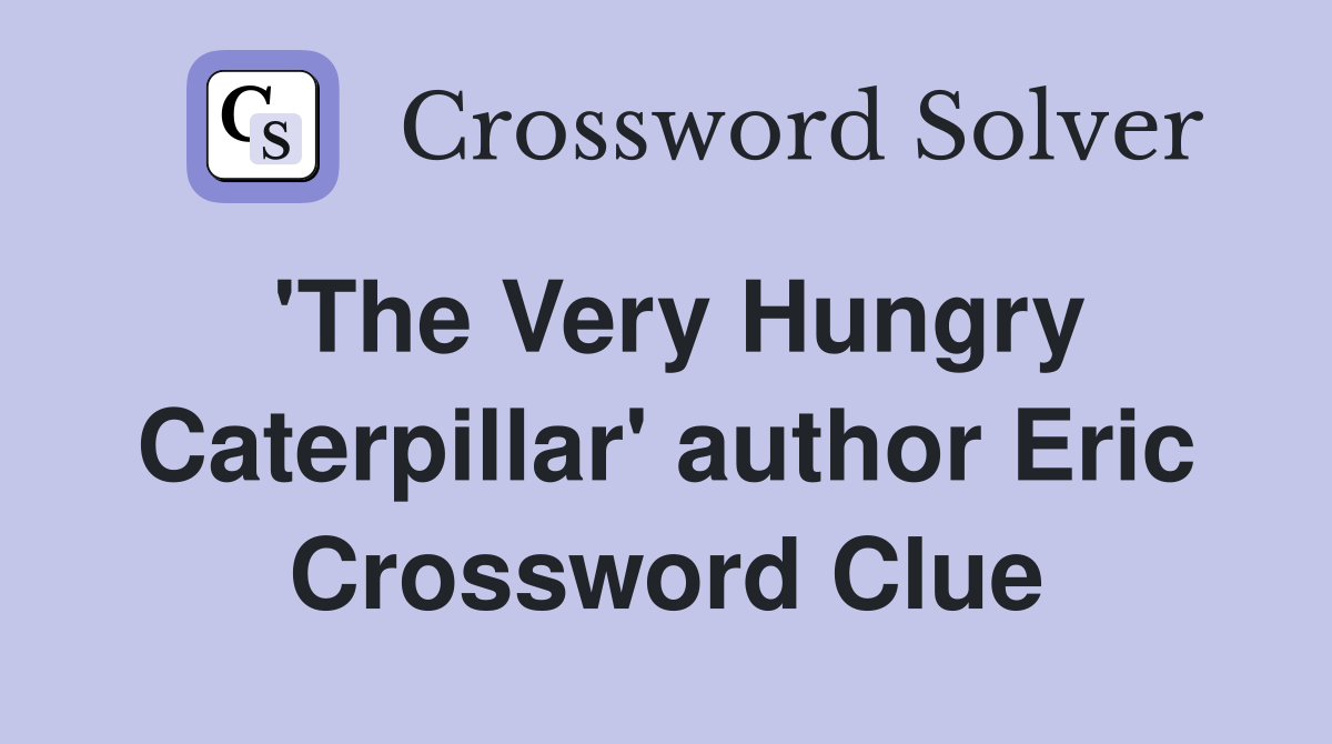 'The Very Hungry Caterpillar' author Eric Crossword Clue