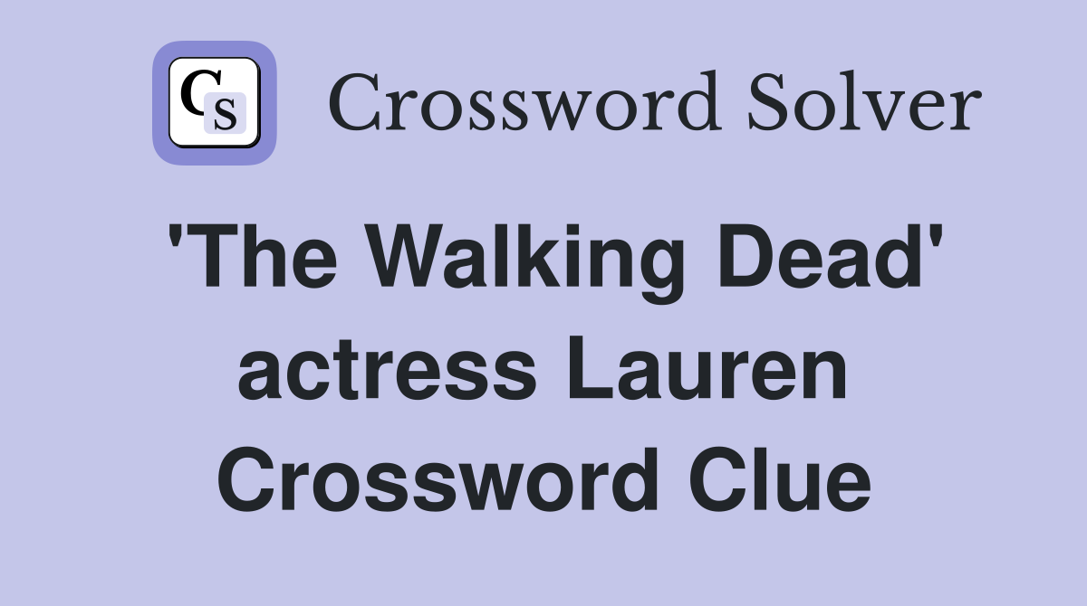 'The Walking Dead' actress Lauren Crossword Clue