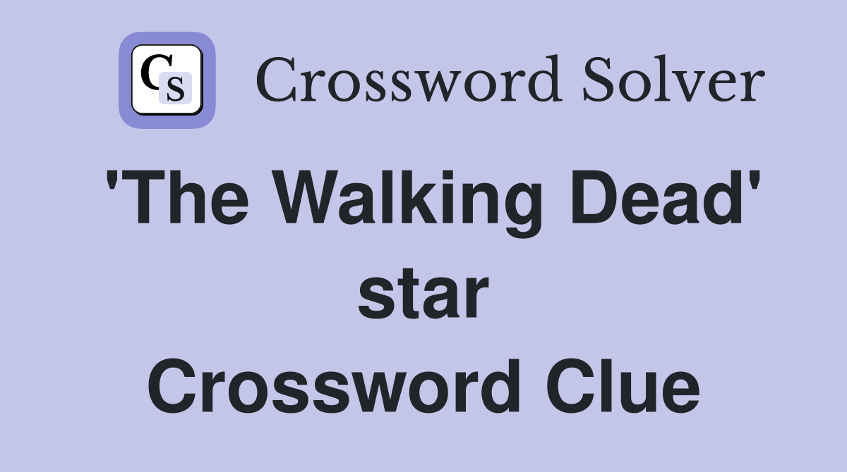 'The Walking Dead' star Crossword Clue
