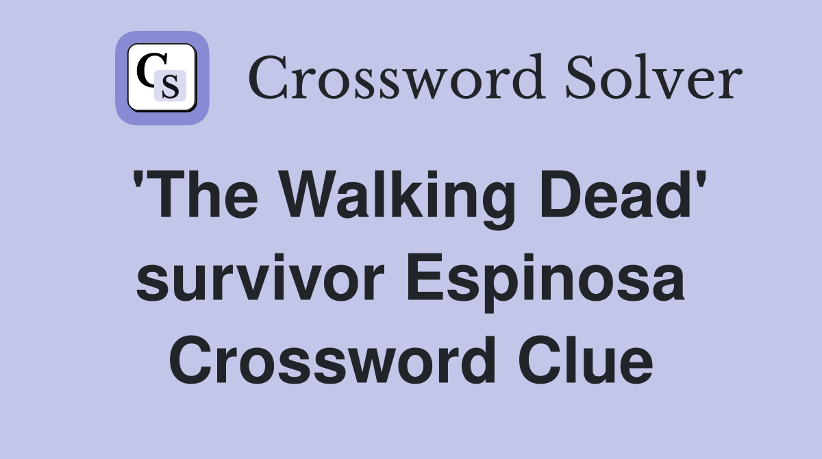 'The Walking Dead' survivor Espinosa Crossword Clue