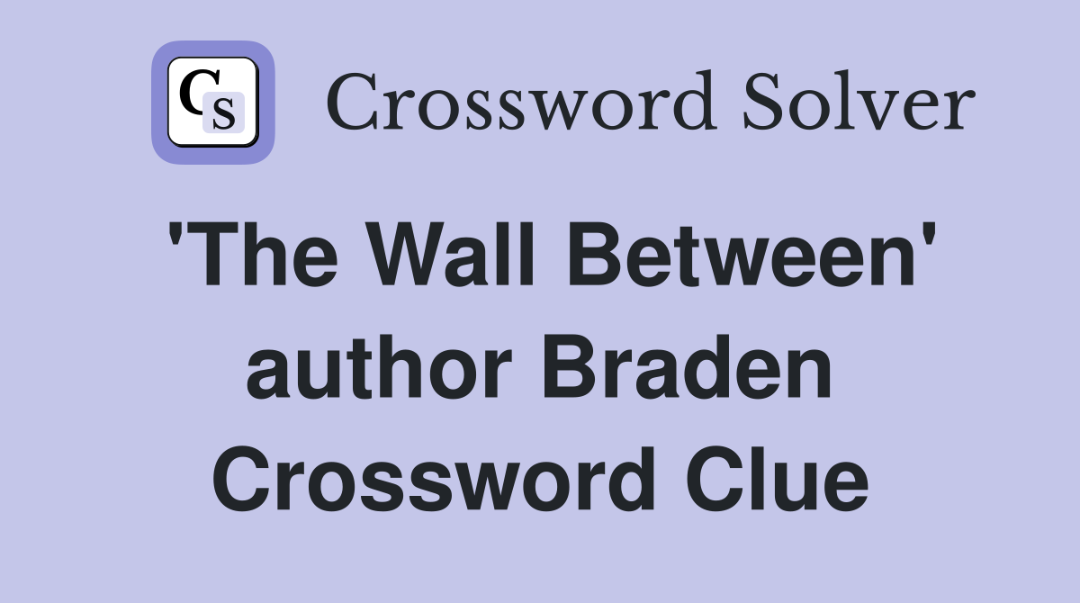 'The Wall Between' author Braden Crossword Clue