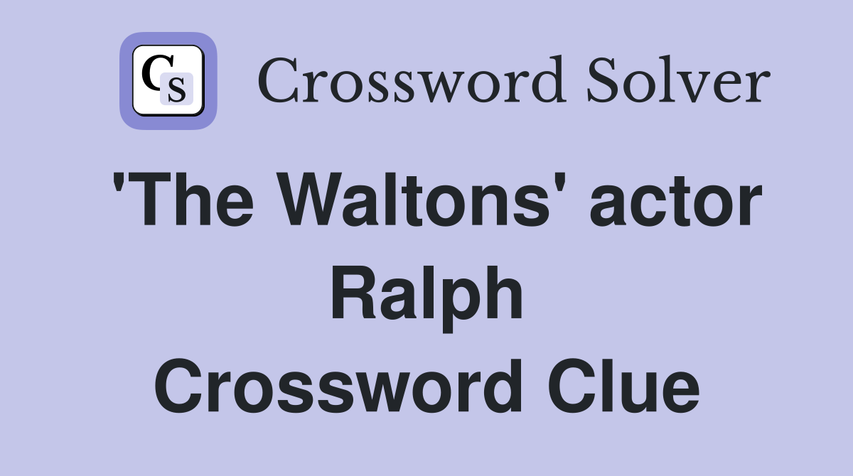 'The Waltons' actor Ralph Crossword Clue