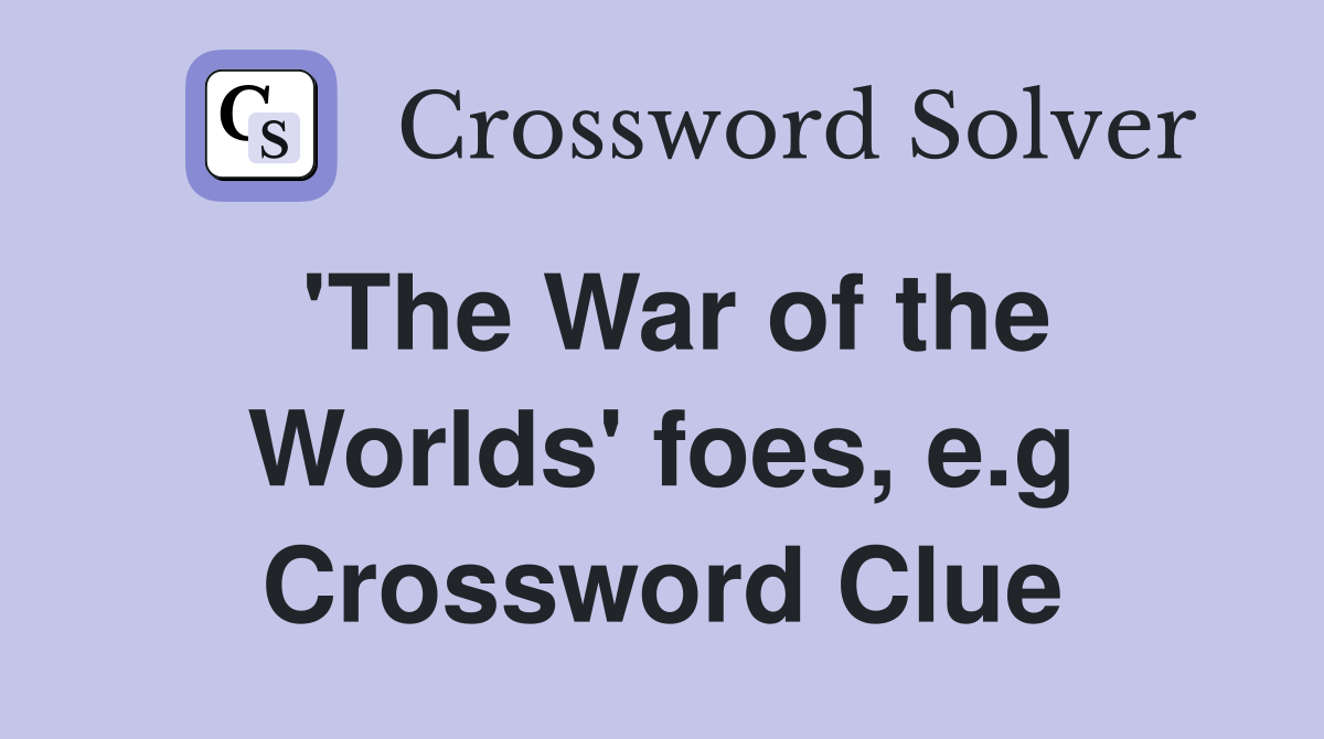 'The War of the Worlds' foes, e.g Crossword Clue