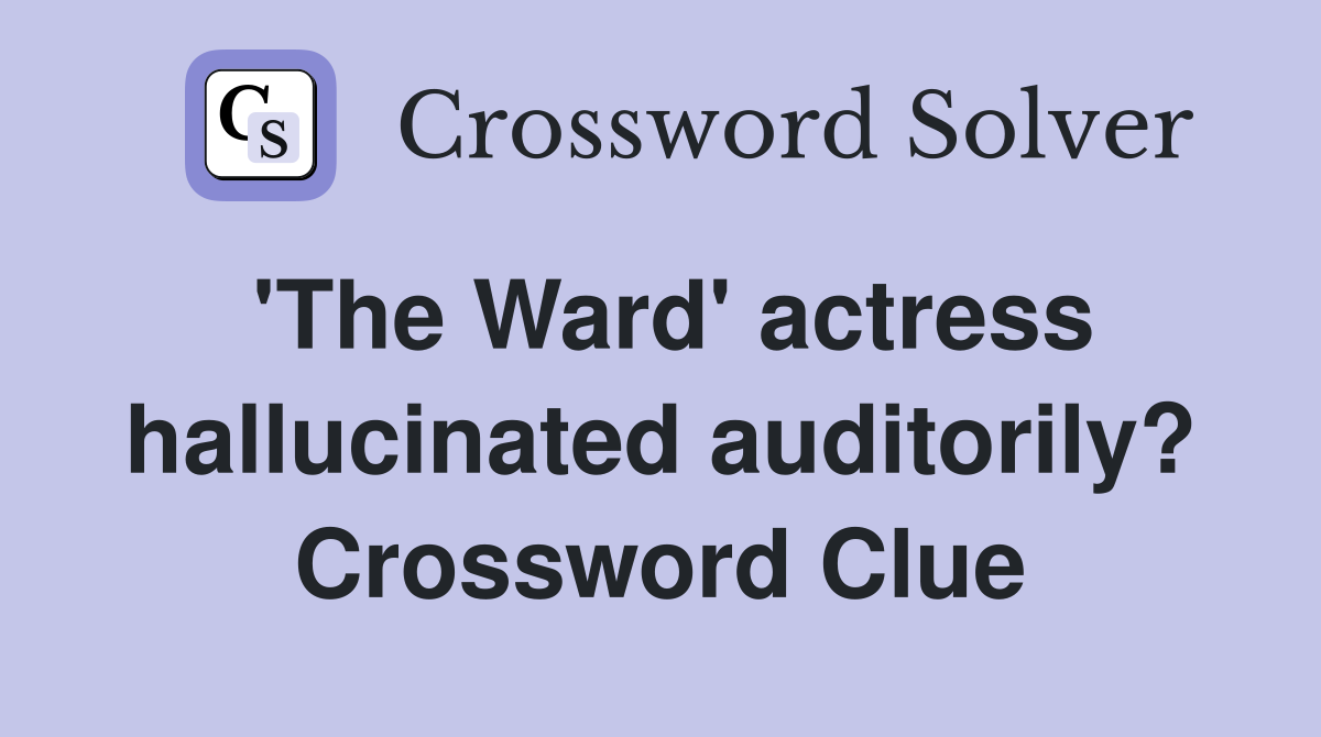 'The Ward' actress hallucinated auditorily? Crossword Clue