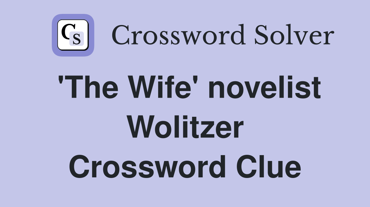 'The Wife' novelist Wolitzer Crossword Clue