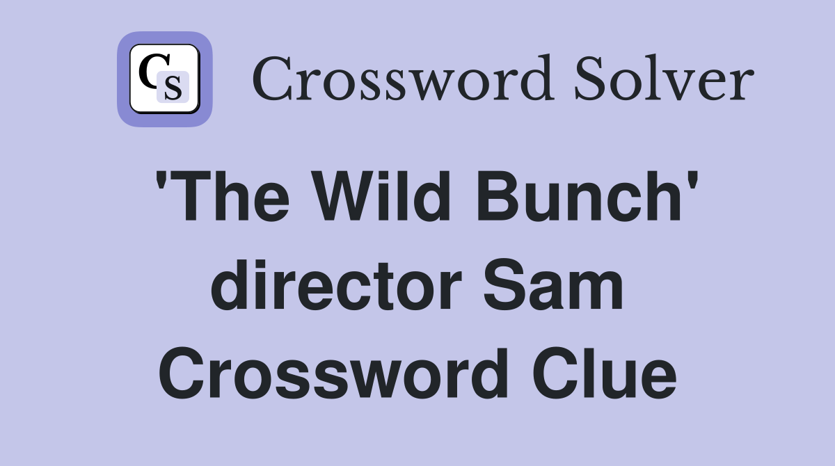 'The Wild Bunch' director Sam Crossword Clue