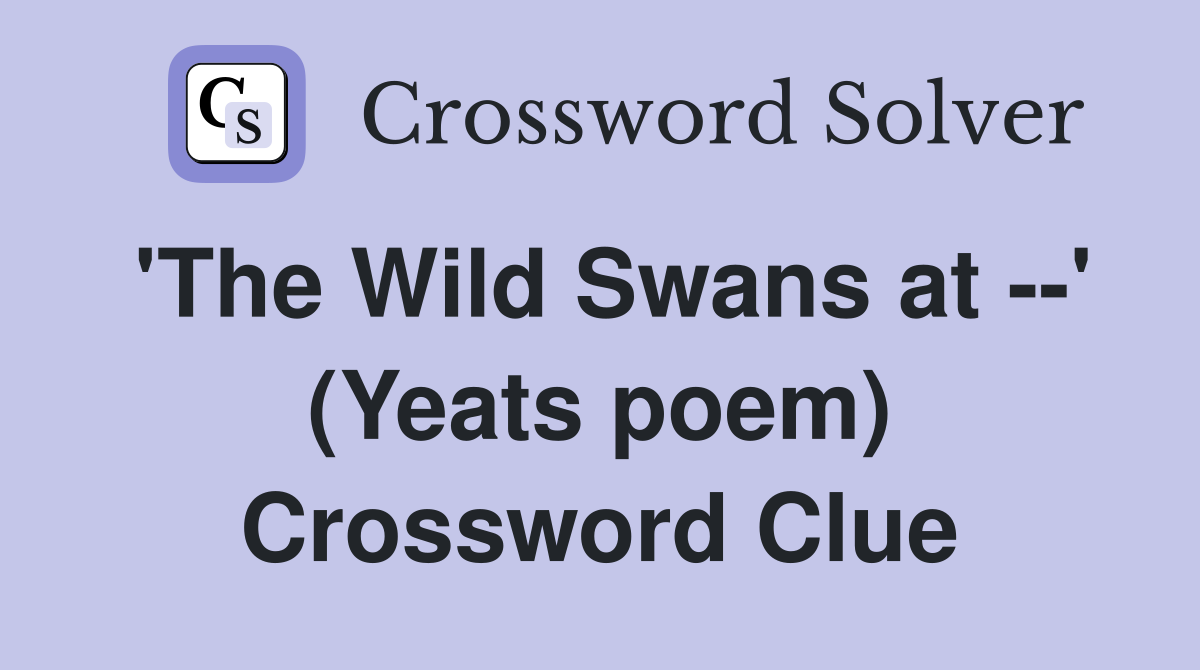 'The Wild Swans at --' (Yeats poem) Crossword Clue