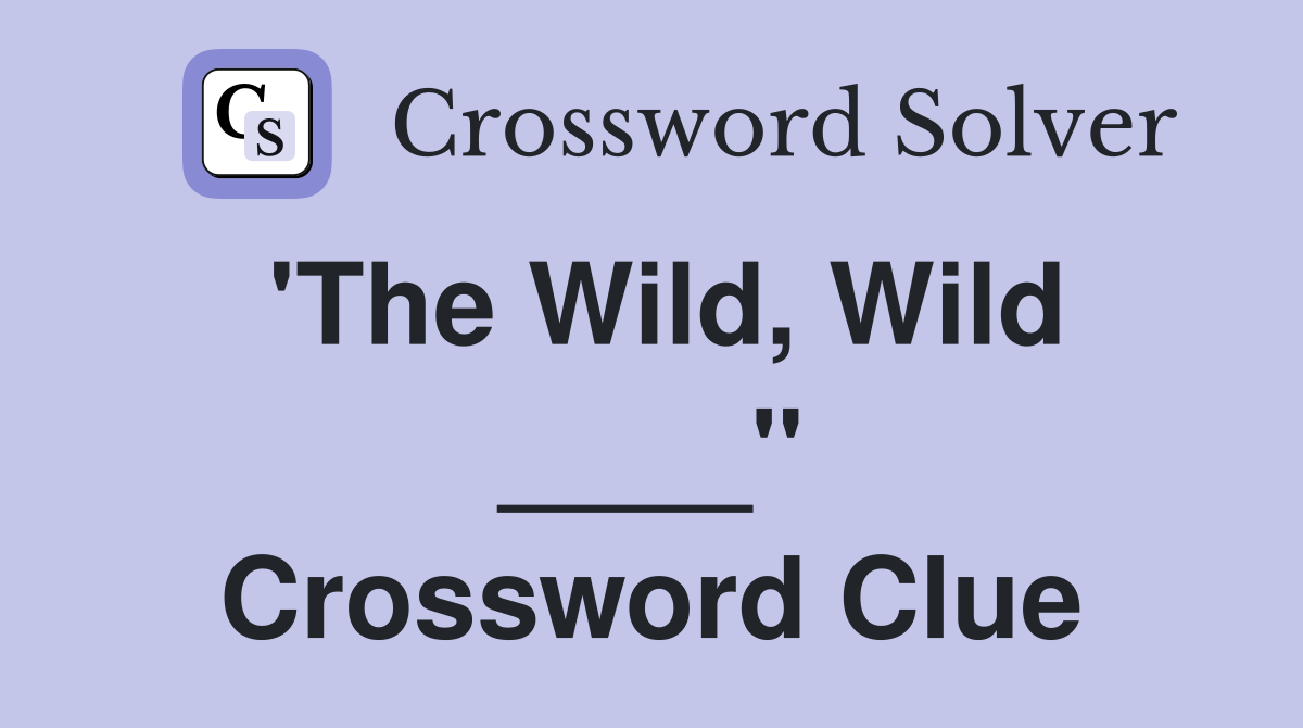 'The Wild, Wild ____" Crossword Clue