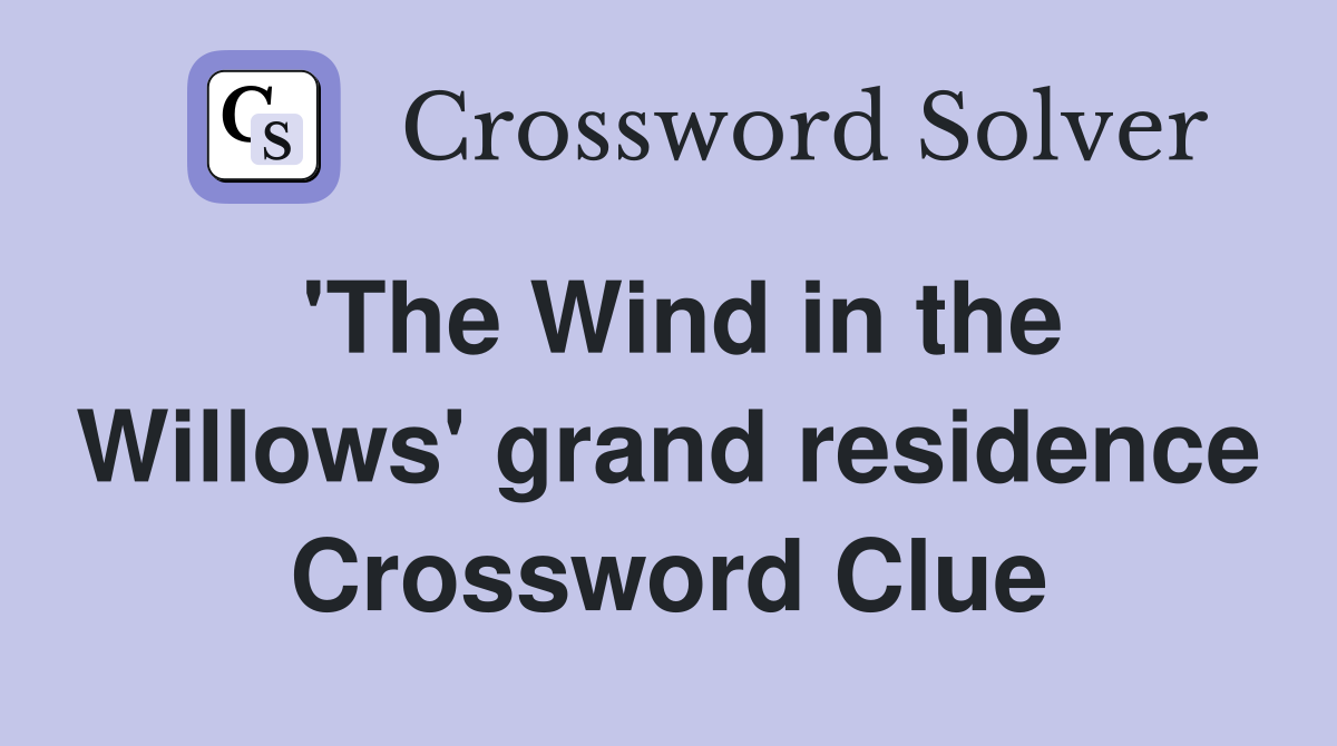 'The Wind in the Willows' grand residence Crossword Clue