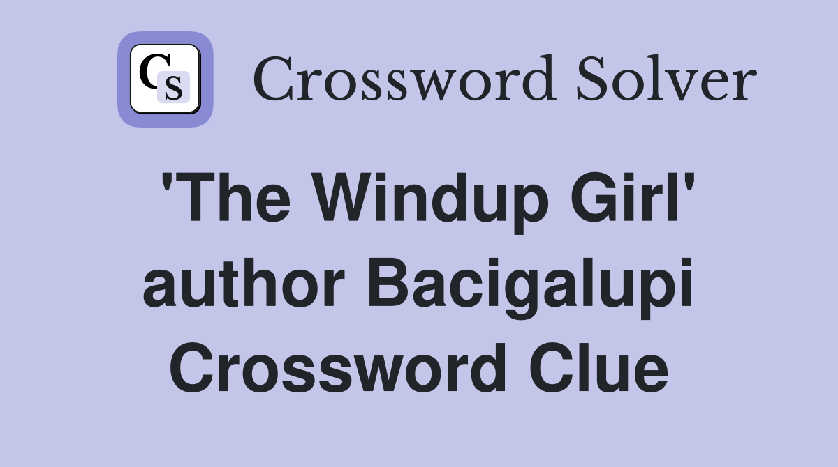 'The Windup Girl' author Bacigalupi Crossword Clue