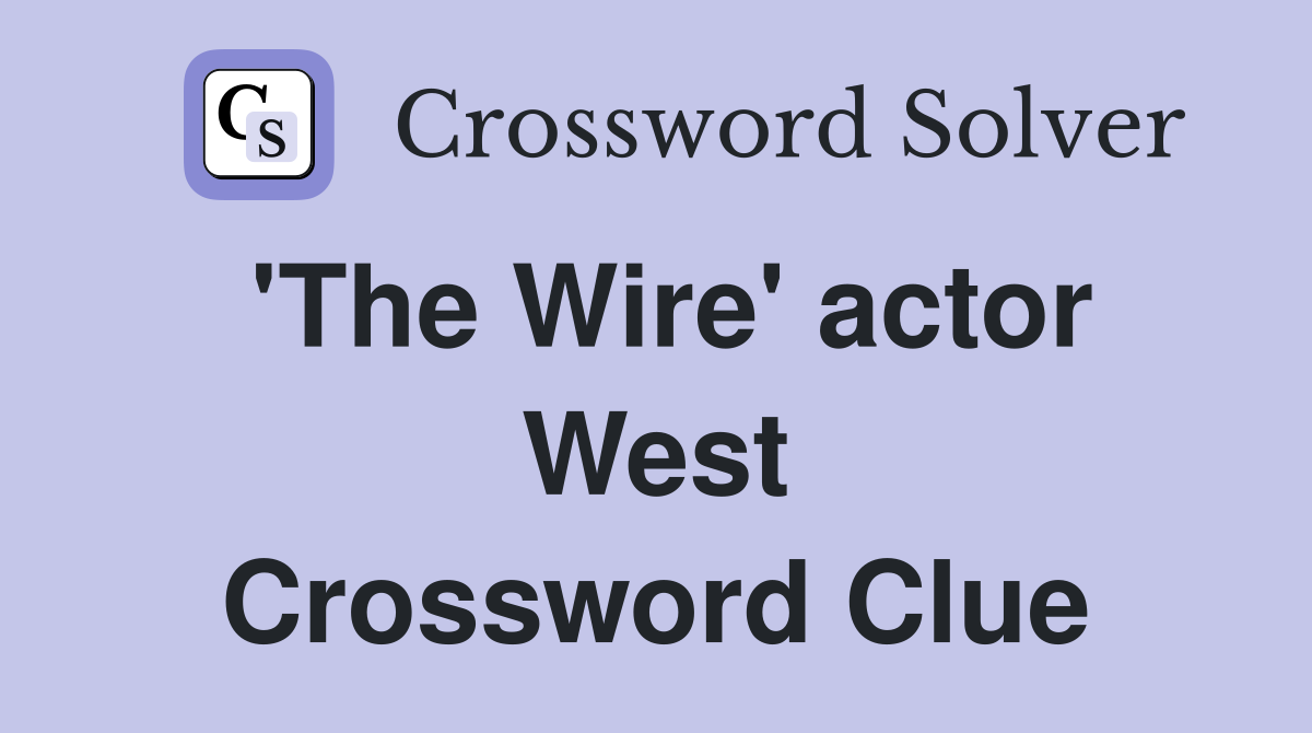 'The Wire' actor West Crossword Clue