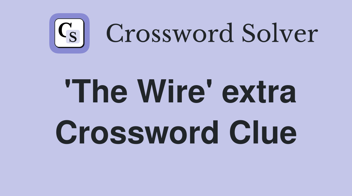 'The Wire' extra Crossword Clue
