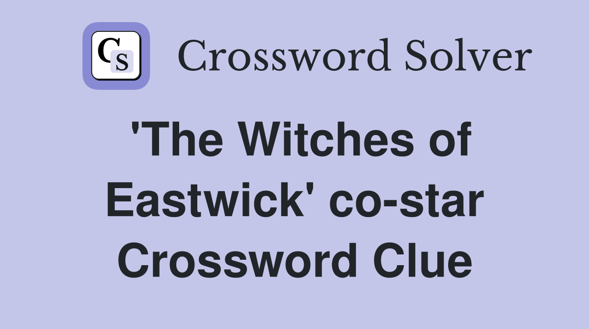 'The Witches of Eastwick' co-star Crossword Clue