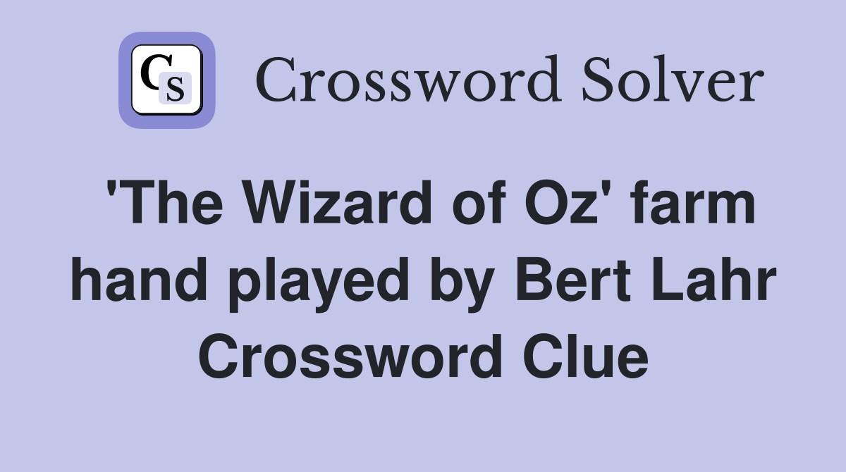 'The Wizard of Oz' farm hand played by Bert Lahr Crossword Clue