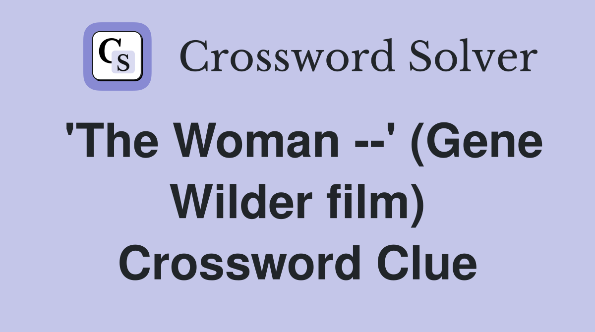 'The Woman --' (Gene Wilder film) Crossword Clue