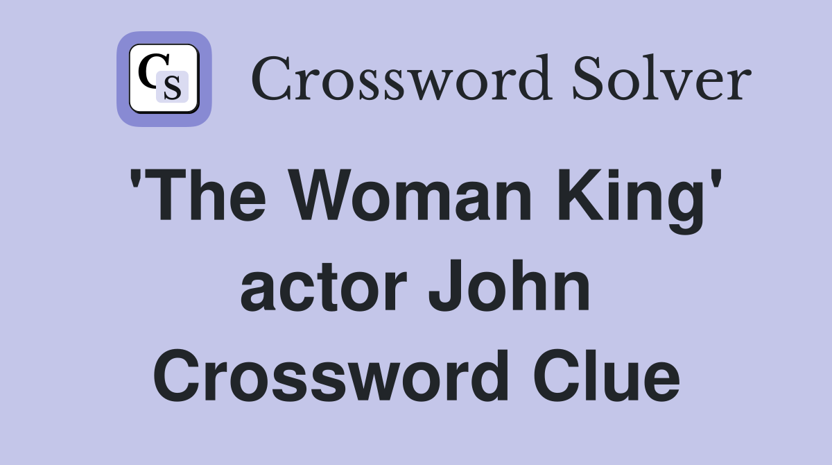 'The Woman King' actor John Crossword Clue