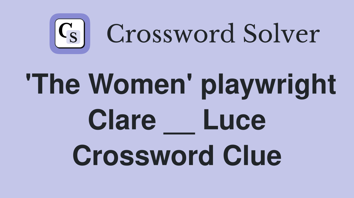 'The Women' playwright Clare __ Luce Crossword Clue