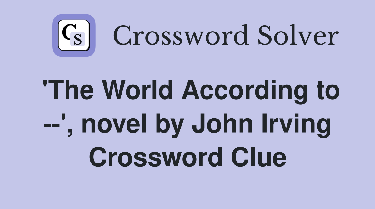 'The World According to --', novel by John Irving Crossword Clue