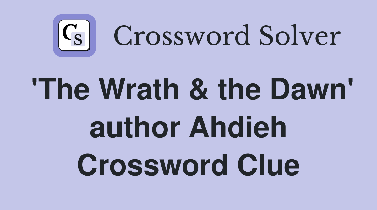 'The Wrath & the Dawn' author Ahdieh Crossword Clue