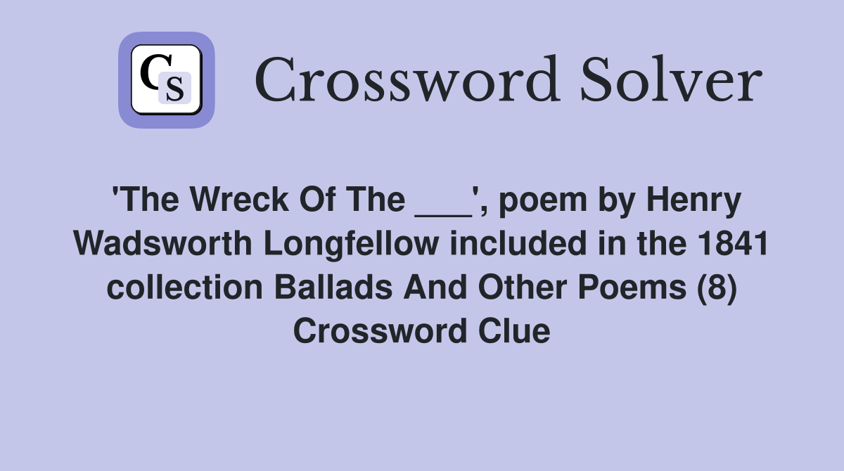 'The Wreck Of The ___', poem by Henry Wadsworth Longfellow included in the 1841 collection Ballads And Other Poems (8) Crossword Clue