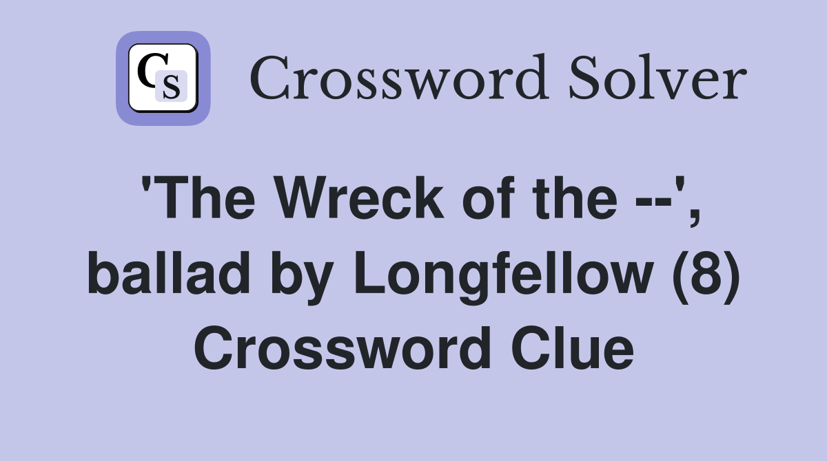 'The Wreck of the --', ballad by Longfellow (8) Crossword Clue