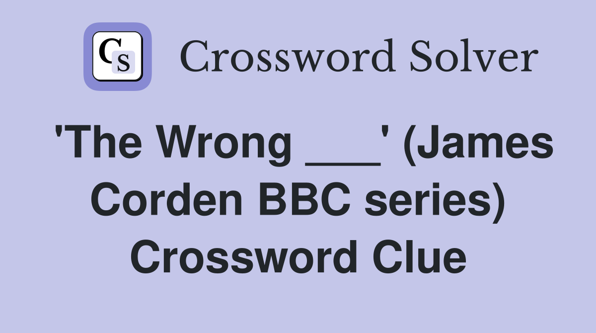 'The Wrong ___' (James Corden BBC series) Crossword Clue