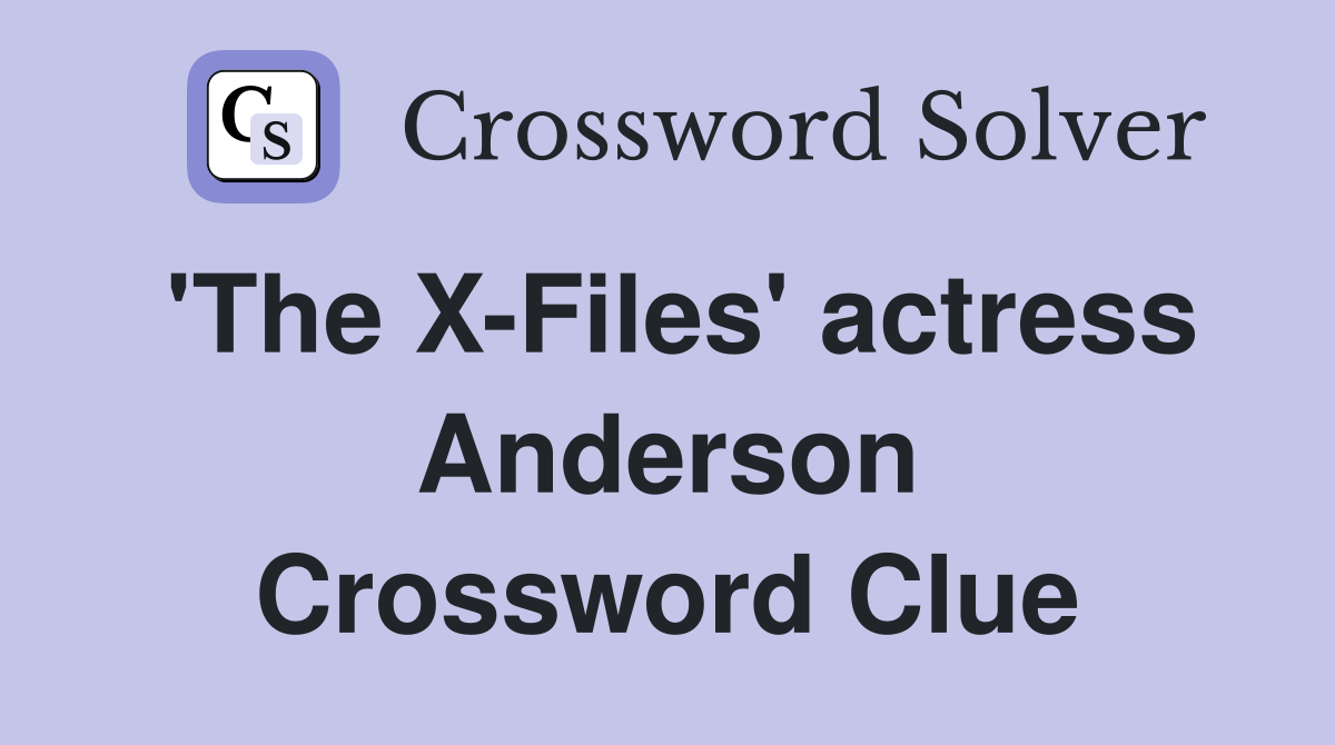 'The X-Files' actress Anderson Crossword Clue