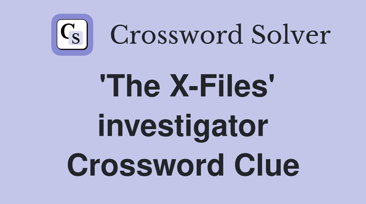 'The X-Files' investigator Crossword Clue