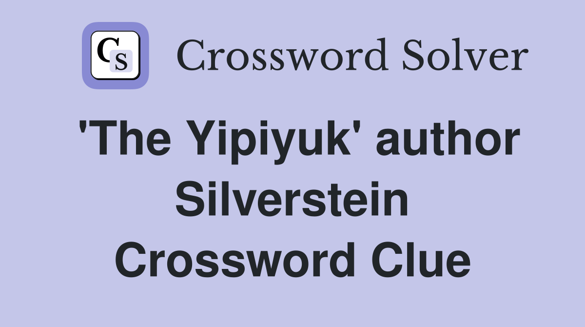 'The Yipiyuk' author Silverstein Crossword Clue