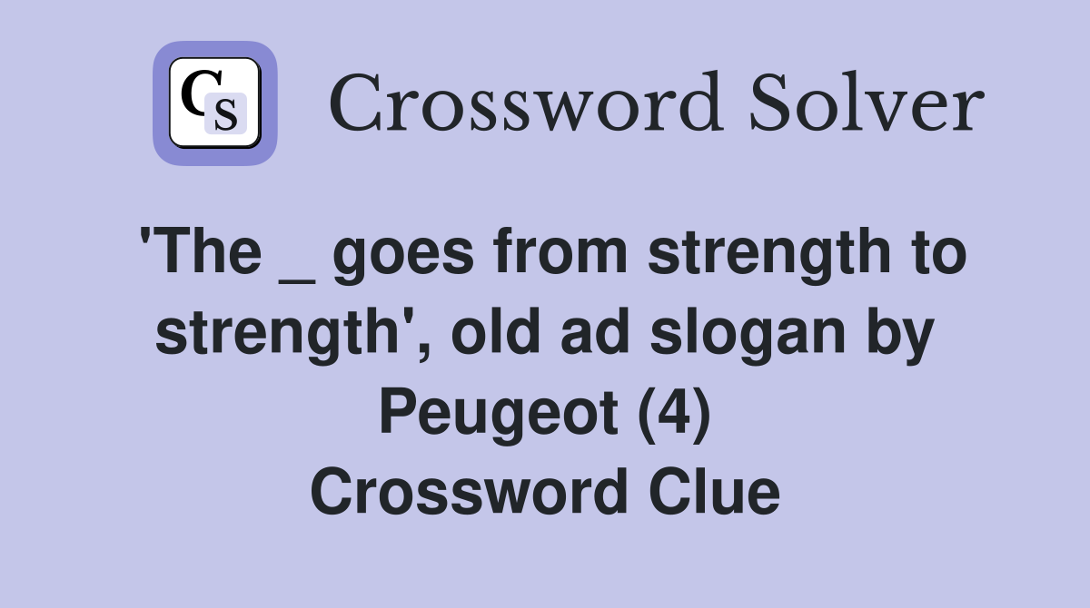 'The _ goes from strength to strength', old ad slogan by Peugeot (4) Crossword Clue