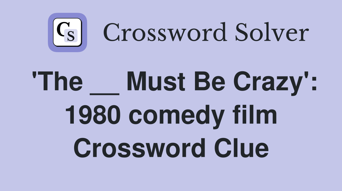 'The __ Must Be Crazy': 1980 comedy film Crossword Clue