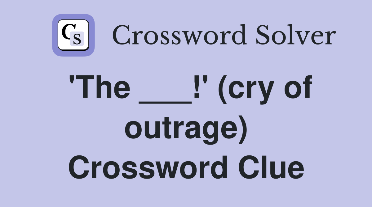 'The ___!' (cry of outrage) Crossword Clue