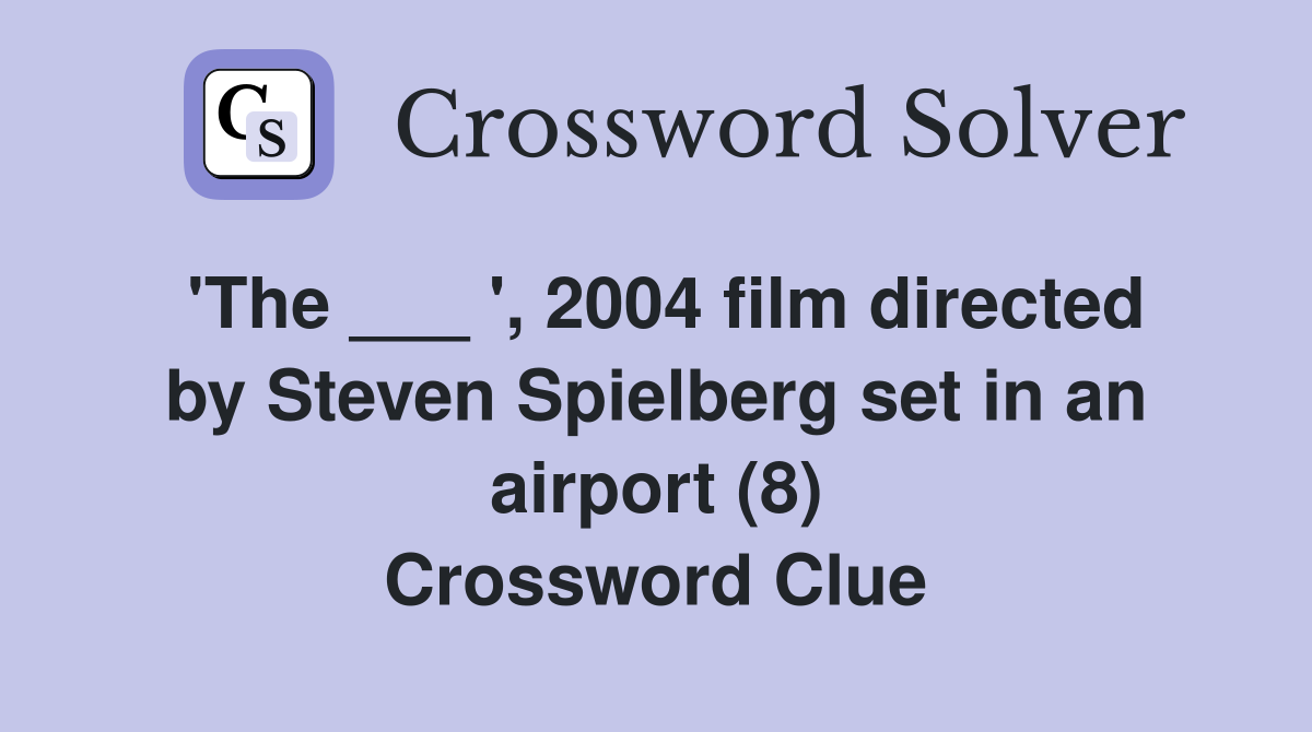 'The ___ ', 2004 film directed by Steven Spielberg set in an airport (8) Crossword Clue