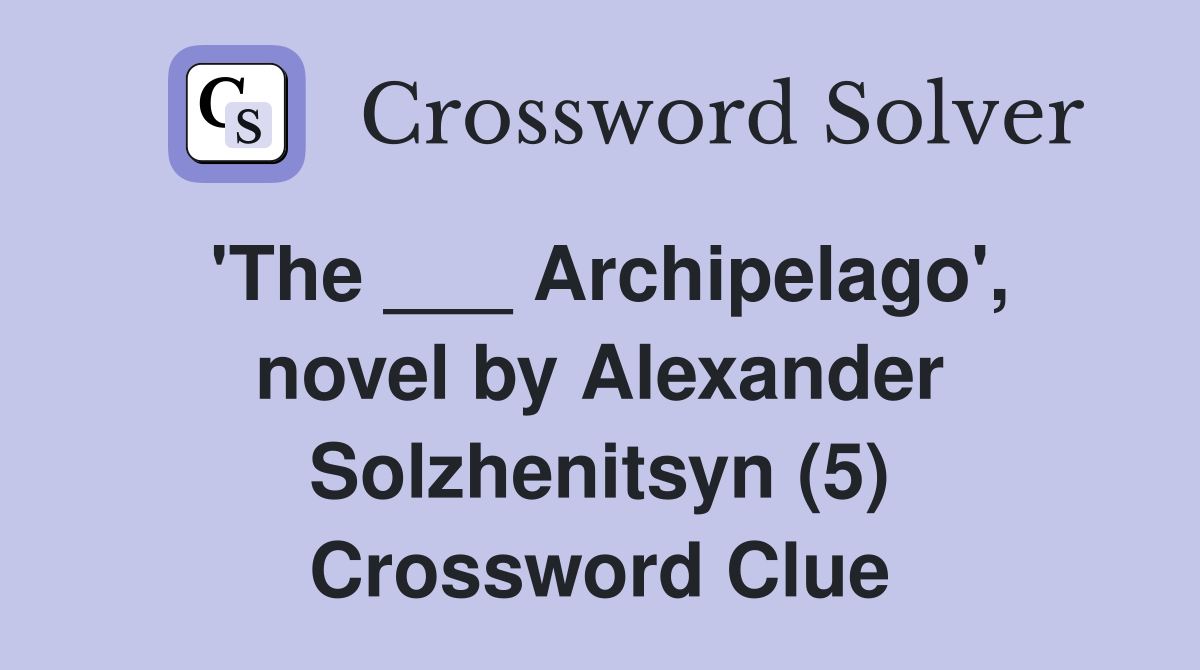 'The ___ Archipelago', novel by Alexander Solzhenitsyn (5) Crossword Clue