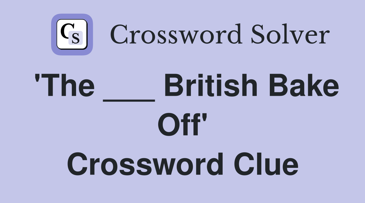 'The ___ British Bake Off' Crossword Clue