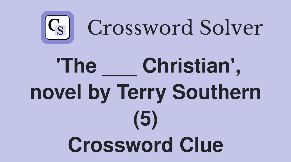 'The ___ Christian', novel by Terry Southern (5) Crossword Clue