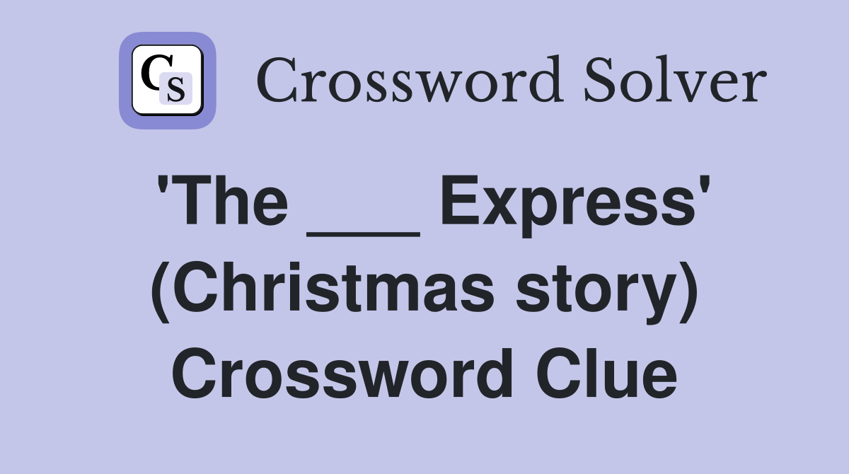 'The ___ Express' (Christmas story) Crossword Clue