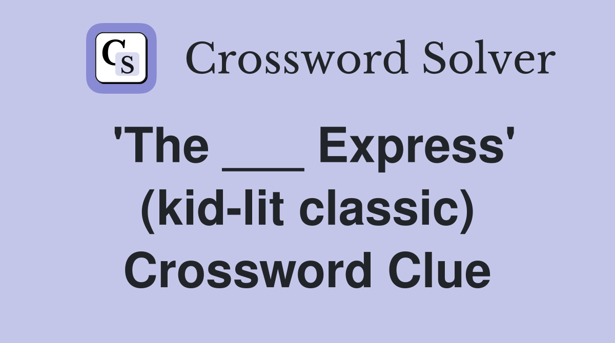 'The ___ Express' (kid-lit classic) Crossword Clue