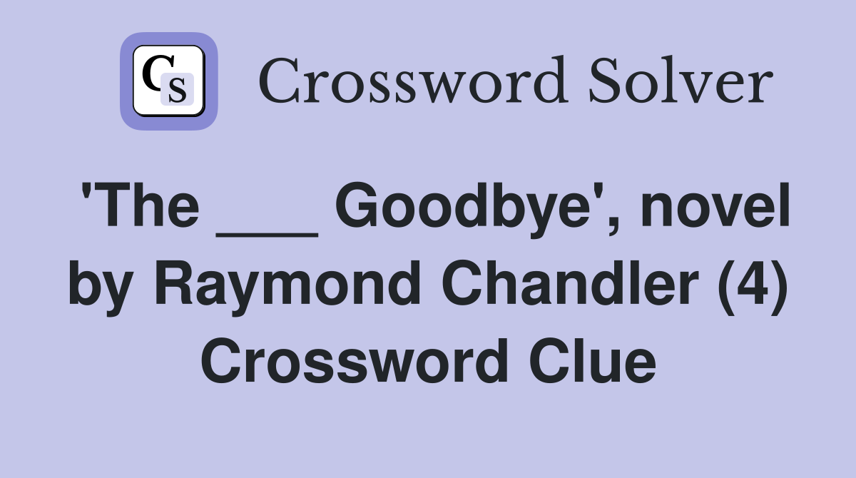 'The ___ Goodbye', novel by Raymond Chandler (4) Crossword Clue