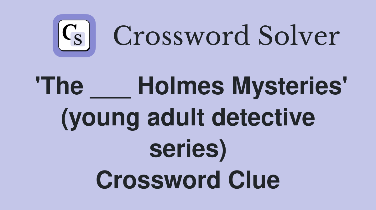 'The ___ Holmes Mysteries' (young adult detective series) Crossword Clue